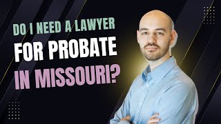 Do I need a lawyer to go to probate in Missouri?