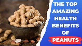 The Top Amazing Health Benefits Of Peanuts