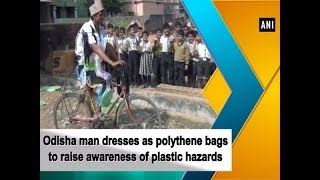 Odisha man dresses as polythene bags to raise awareness of plastic hazards - #ANI News