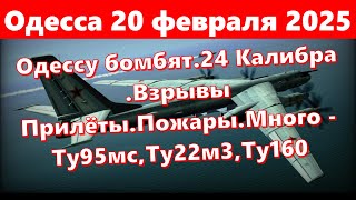 Одесса 20 февраля 2025.Одессу бомбят.24 Калибра .Взрывы Прилёты.Пожары.Много - Ту95мс,Ту22м3,Ту160