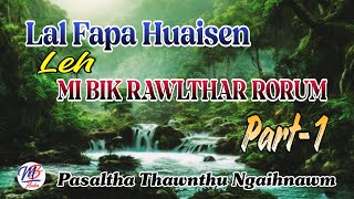 LAL FAPA HUAISEN LEH MI BIK RAWLTHAR RORUM || Part-1