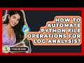 How To Automate Python File Operations For Log Analysis? - Python Code School