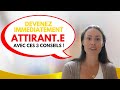 3 CONSEILS SIMPLES pour devenir plus ATTIRANT.E!