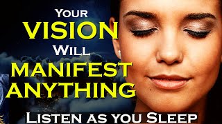 Your VISION will MANIFEST ANYTHING ~ Manifest While you Sleep Meditation