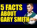 5 FACTS ABOUT GARY SMITH [BULLY]