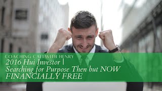 Coaching Call With Henry - 2016 Hui Investor | Searching for Purpose Then but NOW FINANCIALLY FREE