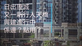 日出康城 #479 又一新行人天橋 興建進行中係邊？點用？