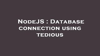 NodeJS : Database connection using tedious
