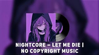 NIGHTCORE - LET ME DIE | NO COPYRIGHT MUSIC 🎵