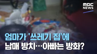 엄마가 '쓰레기 집'에 남매 방치…아빠는 방화? (2021.03.31/뉴스투데이/MBC)