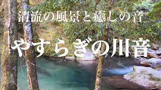 【自然音】やすらぎの川音　熊本県　岳間渓谷　リラックス効果抜群！