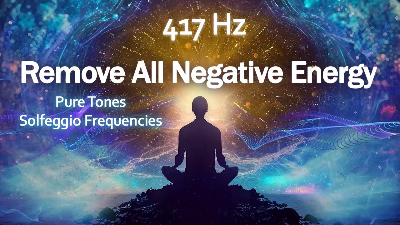 417 Hz Remove All Negative Energy, Wipes Out All Negative Energy ...