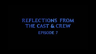 Reflections from the Cast and Crew | Episode 7