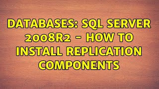 Databases: SQL Server 2008R2 - how to install replication components