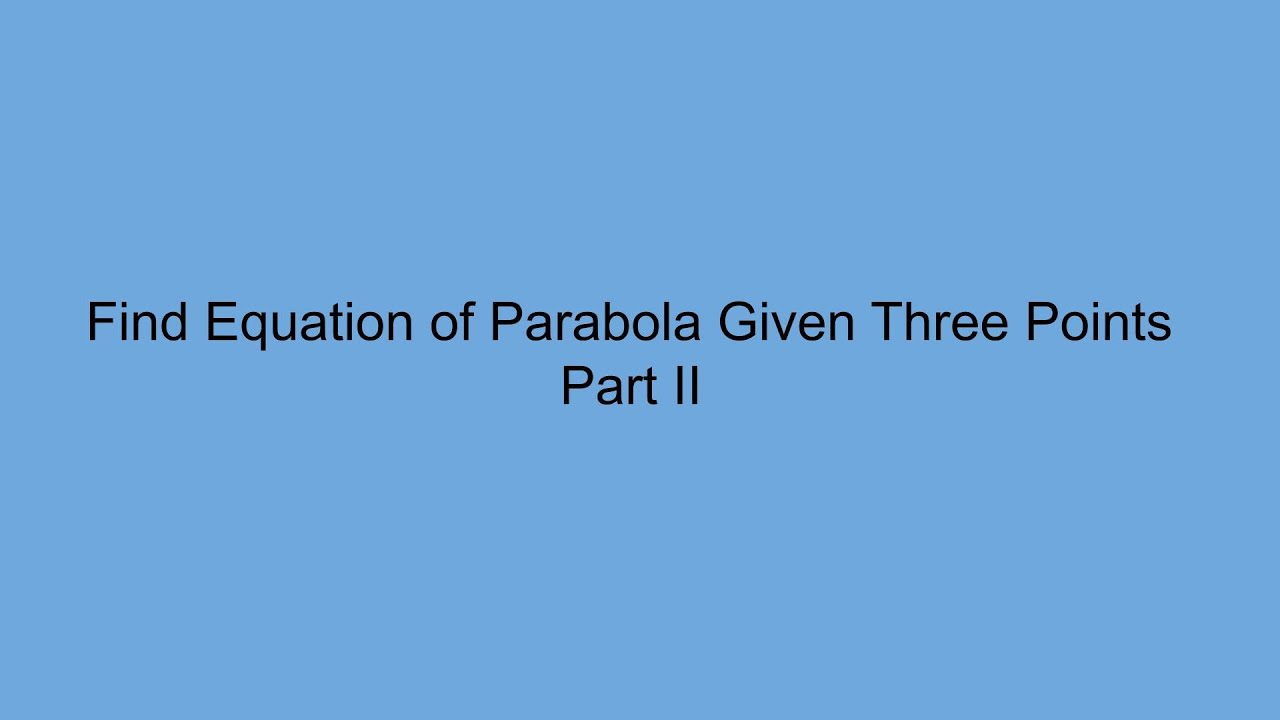 Find Equation Of Parabola Given Three Points - Part II - YouTube