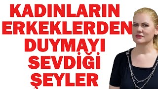 KADINLARIN ERKEKLERİNDEN DUYMAK İSTEDİĞİ 15 ŞEY