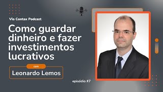 Como guardar dinheiro e fazer investimentos lucrativos com Leonardo Lemos | Via Contax PodCast Ep #7