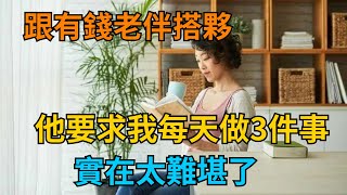 跟有錢老伴搭夥，他要求我每天必做3件事，太難堪，每天都想逃離【小雪情感屋】#情感故事 #家庭情感 #家庭矛盾#老年生活