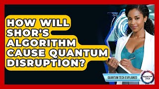 How Will Shor's Algorithm Cause Quantum Disruption? - Quantum Tech Explained