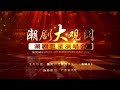 潮剧大观园 2019年新春潮剧巨星演唱会  -  张怡凰，林燕云，林初发，吴奕敏，陈鸿飞，黄映伟，翁松梅，刘小丽，詹春湘，吴玉东，陈联忠