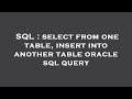 SQL : select from one table, insert into another table oracle sql query