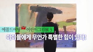 [에꼴드에땅/어린이그림展] 아이들에겐 무언가 특별한 힘이 있다!