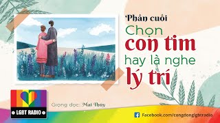 [TRUYỆN LGBT] - PHẦN CUỐI - CHỌN CON TIM HAY LÀ NGHE LÝ TRÍ | LGBTRADIO | BÁCH HỢP