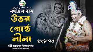 উত্তর গোষ্ঠ লীলা | Uttara Gostha Lila | অঞ্জন উপাধ্যায় কীর্ত্তন | Anjan Upadhyay kirtan |প্রথম পর্ব