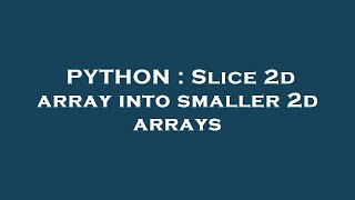 PYTHON : Slice 2d array into smaller 2d arrays
