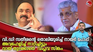 വി.ഡി സതീശൻ്റെ തൊലിയുരിച്ച്  നായർ പോപ്പ്; അവഹേളിച്ച് നാറ്റിച്ചിട്ടും വായ് തുറക്കാതെ  വിപ്ലവ സിങ്കം