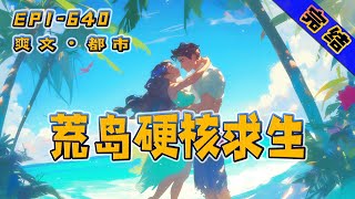 完结！【荒岛求生：我带女神硬核生存】别人流落荒岛有系统。他流落荒岛，遇到男网红和一群美女，还要把他当狗使唤。只有双马尾话痨美少女，跟在他屁股后。