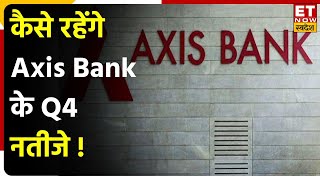 Axis Bank Q4 Results Preview: कैसे रहेंगे Axis Bank के Q4 नतीजे, जानिए नतीजों से क्या है अनुमान ?