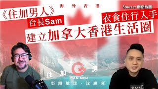 【海外香港 142 🇨🇦】《住加男人》台長Sam：衣食住行入手，建立加拿大香港生活圈