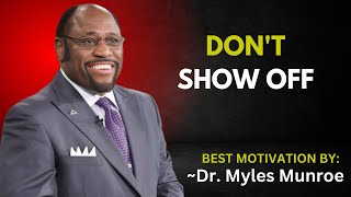 DON'T SHOW OFF || DR. MYLES MUNROE