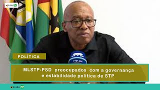 MLSTP-PSD  preocupados  com a governança e estabilidade política de STP