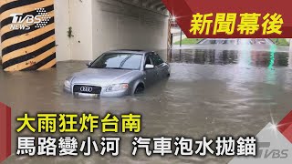 大雨狂炸台南 馬路變小河 汽車泡水拋錨｜TVBS新聞｜新聞幕後