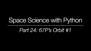 Space Science with Python - Part 24: 67P's Orbit #1