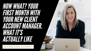 Now What? Your First Month With Your New Client Account Manager. What It's Actually Like