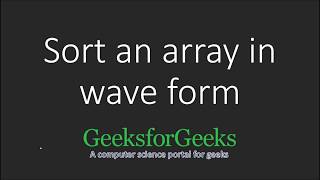Sort an array in wave form | GeeksforGeeks