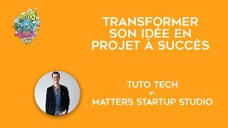 Transformer son idée en projet à succès | Tuto Tech | Matters Startup Studio