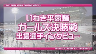 いわき平競輪 9月14日ガールズ決勝戦出場選手インタビュー