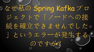 なぜ私のSpring Kafkaプロジェクトで「ノードへの接続を確立できませんでした」というエラーが発生するのですか？