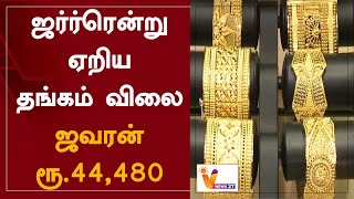 ஜர்ர்ரென்று ஏறிய தங்கம் விலை - ஜவரன் ரூ.44,480 | Gold Rate | Increased | Chennai