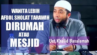 Wanita Lebih Afdol Sholat Tarawih Di Rumah Atau Masjid - Ustadz Khalid Basalamah