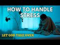 How to Handle Stress | Let God Take Over | The Growth Archive