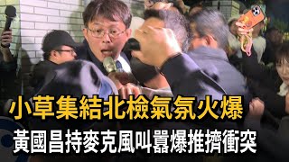 小草集結北檢氣氛火爆 黃國昌叫囂與警爆推擠衝突－民視新聞