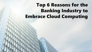 6 Reasons for Banking Industry to Embrace Cloud