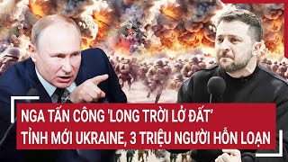 Thời sự quốc tế 22/2: Nga tấn công 'long trời lở đất’ tỉnh mới Ukraine, 3 triệu người hỗn loạn