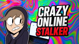 My Craziest Online Stalker Story