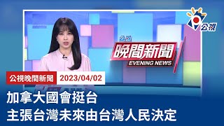 20230402 公視晚間新聞 完整版｜加拿大國會挺台 主張台灣未來由台灣人民決定